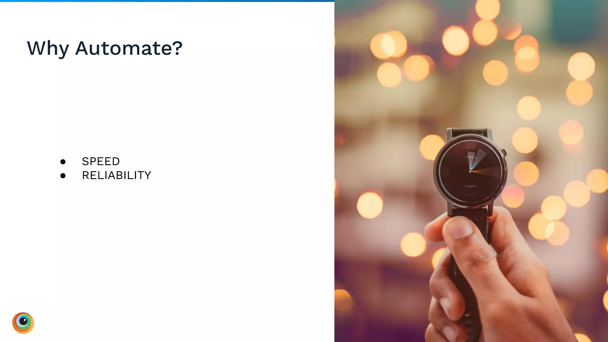 Why Automate?
25
● SPEED
● RELIABILITY
 