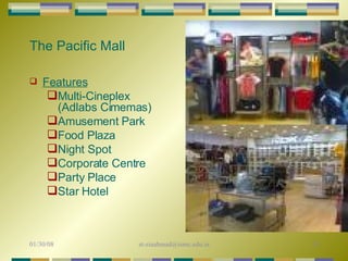 The Pacific Mall Features Multi-Cineplex (Adlabs Cimemas)  Amusement Park Food Plaza Night Spot Corporate Centre Party Place Star Hotel  