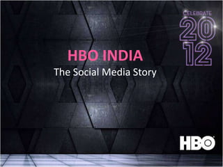 HBO INDIA
The Social Media Story
 