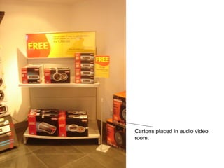 Cartons placed in audio video
room.

 