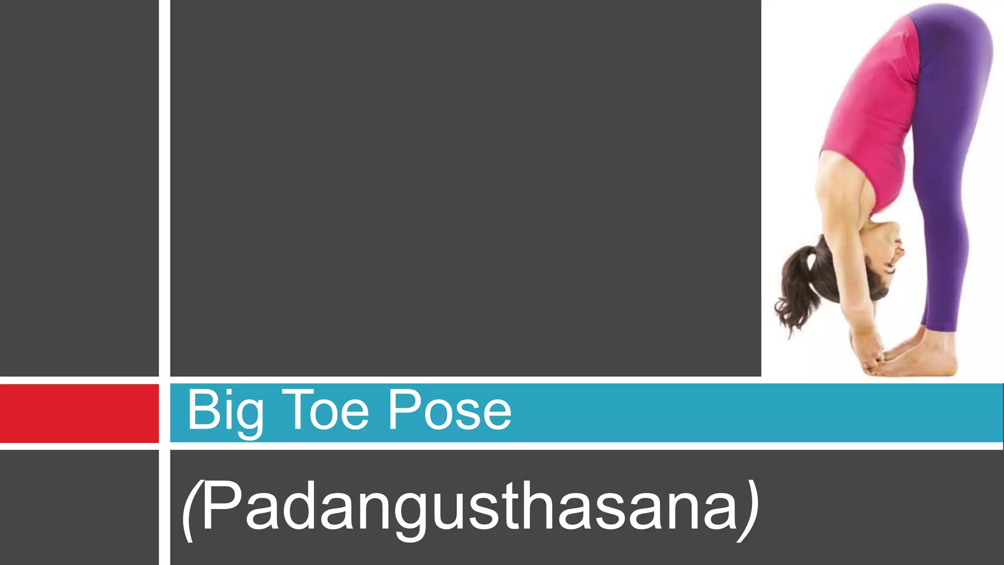 (Padangusthasana)
Big Toe Pose
 