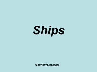 Ships Gabriel voiculescu 