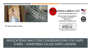 APPLICATIONS AND CODE CONSIDERATIONS FOR SHIPS
STAIRS – SOMETIMES CALLED SHIPS LADDERS
SL Series Ships Stairs
 