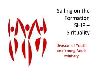 Sailing on the Formation SHIP – Sirituality Division of Youth and Young Adult Ministry 