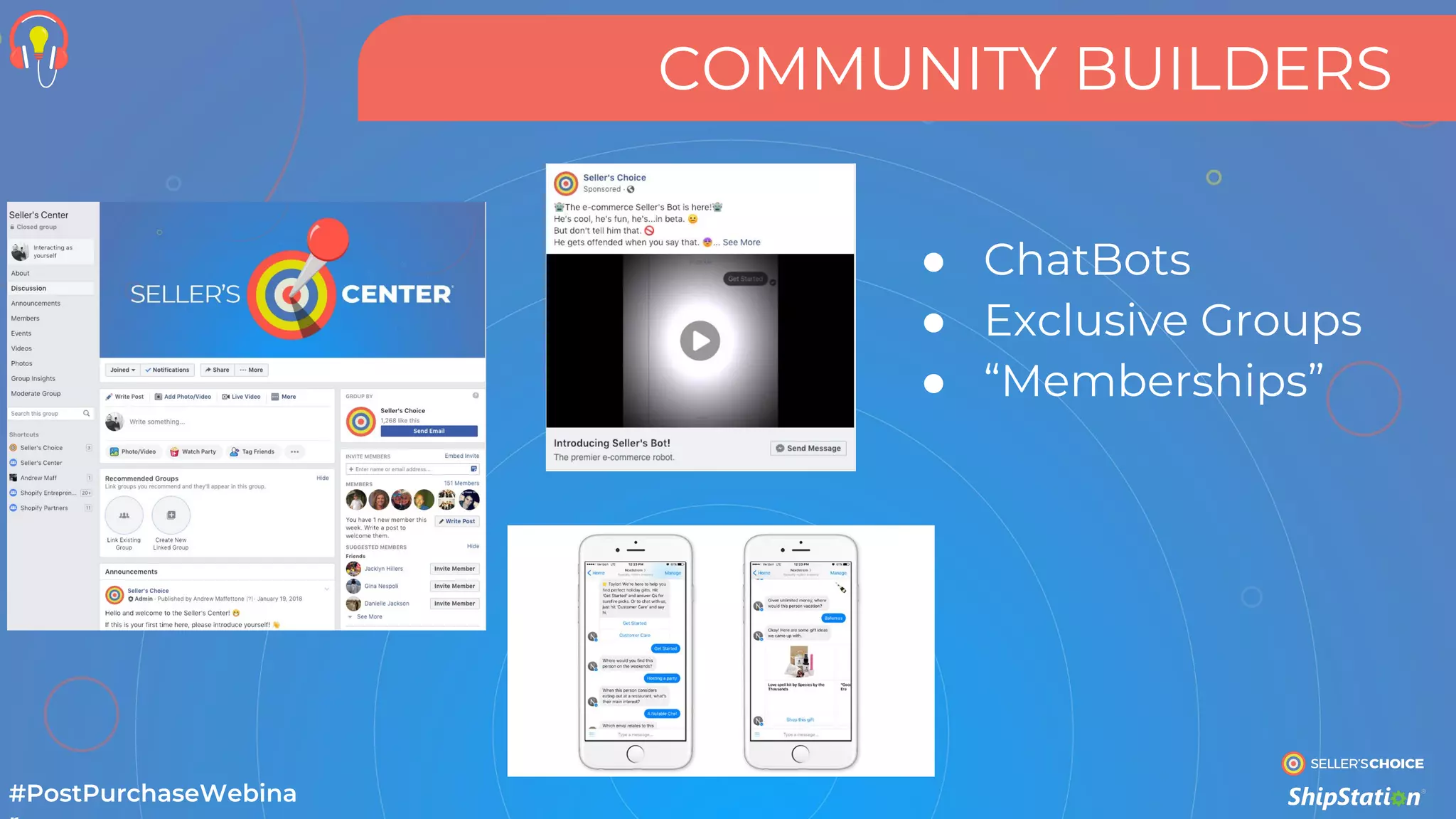 COMMUNITY BUILDERS
#PostPurchaseWebina
● ChatBots
● Exclusive Groups
● “Memberships”
 