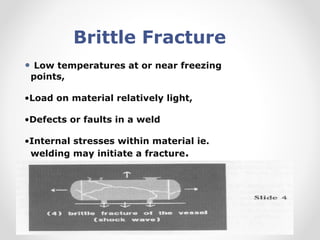 Brittle Fracture
• Low temperatures at or near freezing
points,
•Load on material relatively light,
•Defects or faults in ...