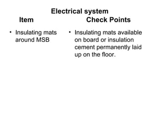 Electrical system
   Item                   Check Points
• Insulating mats   • Insulating mats available
  around MSB          on board or insulation
                      cement permanently laid
                      up on the floor.
 