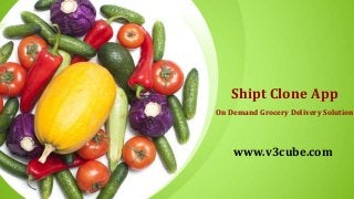 Shipt Clone App
On Demand Grocery Delivery Solution
www.v3cube.com
 