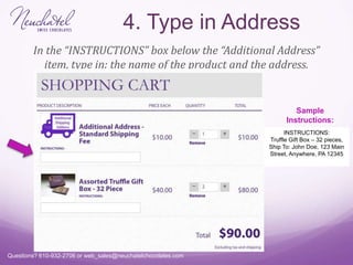 Questions? 610-932-2706 or web_sales@neuchatelchocolates.com
4. Type in Address
In the “INSTRUCTIONS” box below the “Addit...