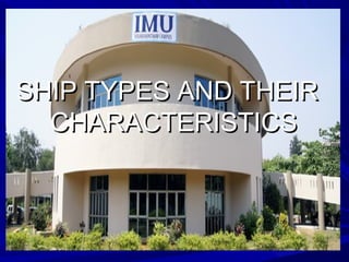 SHIP TYPES AND THEIRSHIP TYPES AND THEIR
CHARACTERISTICSCHARACTERISTICS
 