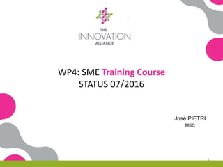 WP4: SME Training Course
STATUS 07/2016
José PIETRI
MSC
1
 