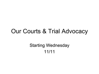 Our Courts & Trial Advocacy Starting Wednesday 11/11 