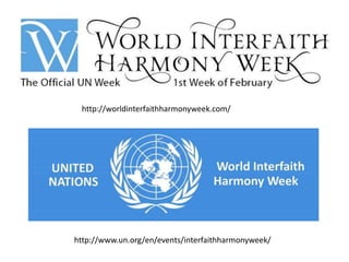 http://worldinterfaithharmonyweek.com/
http://www.un.org/en/events/interfaithharmonyweek/
 