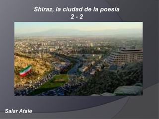 Salar Ataie
Shiraz, la ciudad de la poesía
2 - 2
 