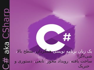 C#akaCSharp
‫نویسی‬ ‫برنامه‬ ‫زبان‬ ‫یک‬‫همگردان‬،‫بال‬ ‫سطح‬،
‫شیءگرا‬
‫یافته‬ ‫ساخت‬،‫محور‬ ‫رویداد‬،‫تابعی‬،‫و‬ ‫دستوری‬
‫جنریک‬
 