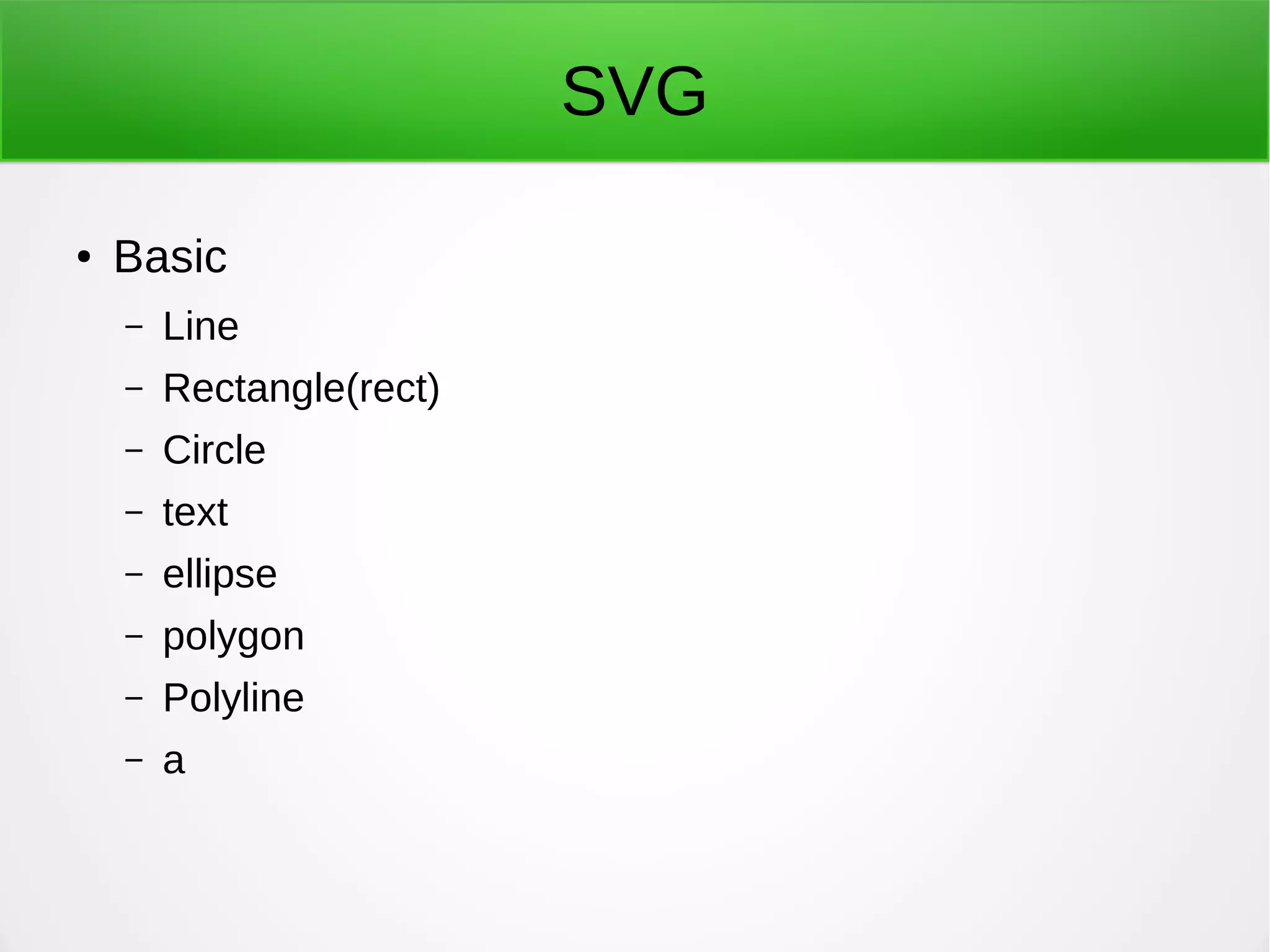 SVG
● Basic
– Line
– Rectangle(rect)
– Circle
– text
– ellipse
– polygon
– Polyline
– a
 
