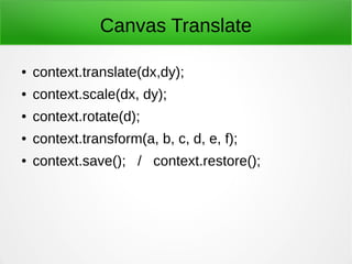 Canvas Translate
● context.translate(dx,dy);
● context.scale(dx, dy);
● context.rotate(d);
● context.transform(a, b, c, d, e, f);
● context.save(); / context.restore();
 