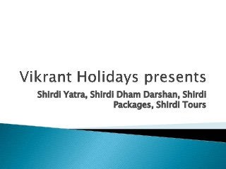 Shirdi Yatra, Shirdi Dham Darshan, Shirdi
Packages, Shirdi Tours
 