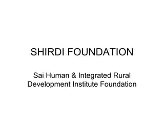 SHIRDI FOUNDATION Sai Human & Integrated Rural Development Institute Foundation 