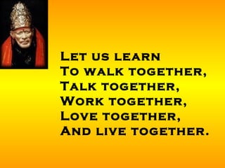 Let us learn To walk together, Talk together, Work together, Love together, And live together. 