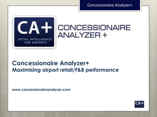 Concessionaire Analyzer+
Concessionaire Analyzer+
Maximising airport retail/F&B performance
www.concessionaireanalyzer.com
 