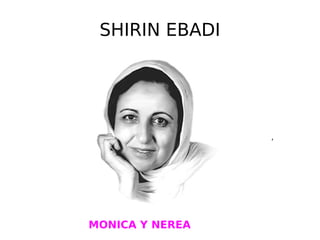 SHIRIN EBADI , MONICA Y NEREA 