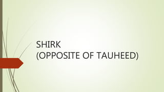 SHIRK
(OPPOSITE OF TAUHEED)
 