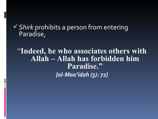  Shirk prohibits a person from entering
  Paradise,

 “Indeed, he who associates others with
     Allah – Allah has forbidden him
                Paradise.”
              {al-Maa’idah (5): 72}
 