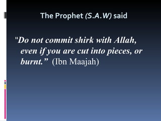 The Prophet (S.A.W) said


“Do not commit shirk with Allah,
 even if you are cut into pieces, or
 burnt.” (Ibn Maajah)
 