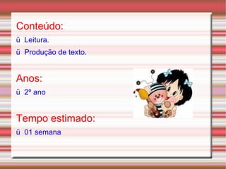Conteúdo: ü  Leitura. ü  Produção de texto. Anos: ü  2º ano Tempo estimado: ü  01 semana 