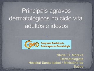 Shirlei C. Moreira
                     Dermatologista
Hospital Santa Isabel / Ministério da
                               Saúde
 
