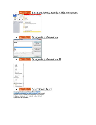  Lección 13 Barra de Acceso rápido - Más comandos
 Lección 14 Ortografía y Gramática
 Lección 15 Ortografía y Gramática II
 Lección 16 Seleccionar Texto
 