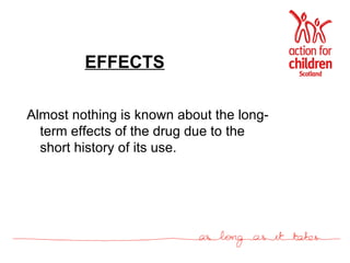 EFFECTS Almost nothing is known about the long-term effects of the drug due to the short history of its use. 