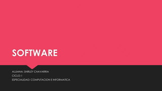 SOFTWARE
ALUMNA: SHIRLEY CHAVARRIA
CICLO: I
ESPECIALIDAD: COMPUTACION E INFORMATICA
 