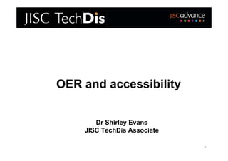OER and accessibility


       Dr Shirley Evans
    JISC TechDis Associate

                             2
 