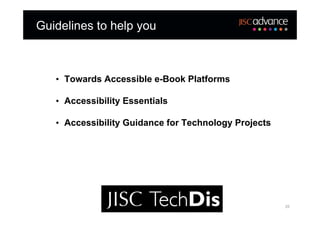 Guidelines to help you



   • Towards Accessible e-Book Platforms

   • Accessibility Essentials

   • Accessibility Guidance for Technology Projects




                                                      25
 