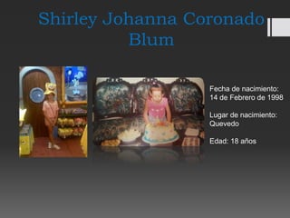 Shirley Johanna Coronado
Blum
Fecha de nacimiento:
14 de Febrero de 1998
Lugar de nacimiento:
Quevedo
Edad: 18 años
 