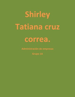Shirley Tatiana cruz correa.<br />Administración de empresas<br />Grupo 1A <br />