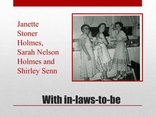 Janette Stoner Holmes, Sarah Nelson Holmes and Shirley Senn,[object Object],With in-laws-to-be,[object Object]