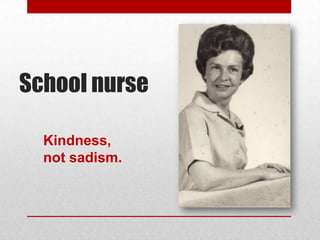 School nurse,[object Object],Kindness, not sadism.,[object Object]