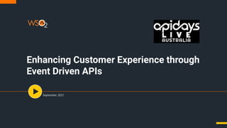 Enhancing Customer Experience through
Event Driven APIs
September, 2021
 