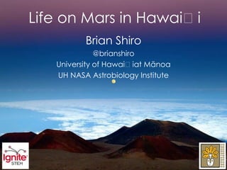Life on Mars in Hawaiʻi
          Brian Shiro
             @brianshiro
   University of Hawaiʻi at Mānoa
   UH NASA Astrobiology Institute
 