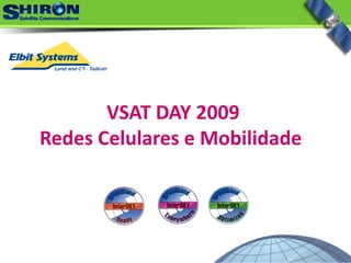 VSAT DAY 2009
Redes Celulares e Mobilidade 
 