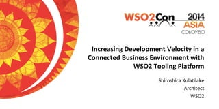 Increasing	
  Development	
  Velocity	
  in	
  a	
  
Connected	
  Business	
  Environment	
  with	
  
WSO2	
  Tooling	
  PlaAorm	
  
Shiroshica	
  Kula-lake	
  
Architect	
  
	
  	
  	
  	
  	
  WSO2	
  	
  
 