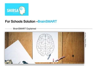 For Schools Solution –BrainSMART

     BrainSMART Explained




                                   Image Courtesy: Time.com
 