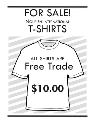 FOR SALE!
N   i
ourish NterNatioNal

 T-SHIRTS

 all shirts are
Free Trade
 $10.00
 