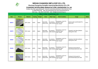 WEIHAI CHANGRUI IMP.& EXP.CO.,LTD.
ZheJiang Changxing ChangRui Interlining Manufacture CO.,LTD.
CHANGRUI INTERLINING MANUFACTURE (SHENZHEN) Co.,ltd
SZ Office: Room1506 Jinghua Building,XiDi 1 Alley,Xinhu Road,XiXiang Street,Bao'an District,Shenzhen China
Tel: 0086-755-23011369 Web: www.interliningchina.com/ www.charismainterlining.com
Bella Young Mob: 0086 138 2915 8200 Email: Bella@charismainterlining.com
Shirt Collar Interlining List
Item Picture Material Coating Weight Color Wash Type Work Condition Usage Width
60681S 100% Cotton HDPE 70gsm
black,white
special white
dry-cleaning
water-cleaning
Temperature: 160-170℃
Pressure: 4kg/㎡
Time: 18-20s
Women cotton coat,Worsted/Thin
fabrics,Shirt
110cm
40581S 100% Cotton HDPE 92gsm
black,white
special white
dry-cleaning
water-cleaning
Temperature: 160-170℃
Pressure: 4kg/㎡
Time: 18-20s
Outerwear, thick fabric,adhesive
clothing,Shirt Collar
110cm
40582S 100% Cotton HDPE 92gsm
black,white
special white
dry-cleaning
water-cleaning
Temperature: 160-170℃
Pressure: 4kg/㎡
Time: 18-20s
Outerwear, thick fabric,adhesive
clothing,Shirt Collar
110cm
30642S 100% Cotton HDPE 110gsm
black,white
special white
dry-cleaning
water-cleaning
Temperature: 160-170℃
Pressure: 4kg/㎡
Time: 18-20s
Small part of front panel for
shirt,Worsted fabrics,shirt collar
110cm
30643S 100% Cotton HDPE 110gsm
black,white
special white
dry-cleaning
water-cleaning
Temperature: 160-170℃
Pressure: 4kg/㎡
Time: 18-20s
Small part of front panel for
shirt,Worsted fabrics,shirt collar
110cm
 