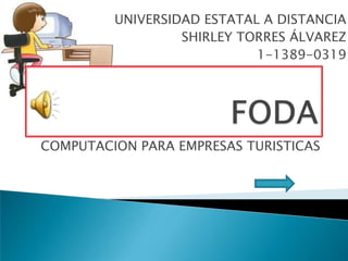 UNIVERSIDAD ESTATAL A DISTANCIA
                  SHIRLEY TORRES ÁLVAREZ
                            1-1389-0319




COMPUTACION PARA EMPRESAS TURISTICAS
 