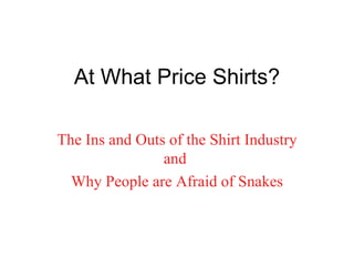 At What Price Shirts? The Ins and Outs of the Shirt Industry and  Why People are Afraid of Snakes 