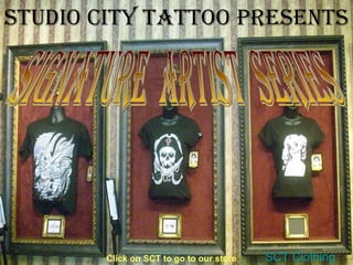 Signature  Artist  Series Studio City Tattoo presents   SCT Clothing Click on SCT to go to our store 
